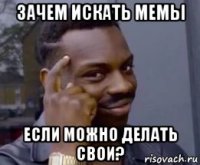 зачем искать мемы если можно делать свои?