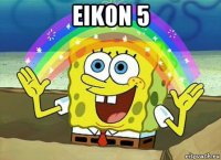 eikon 5 