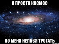 я просто космос но меня нельзя трогать