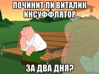 починит ли виталик инсуффлятор за два дня?