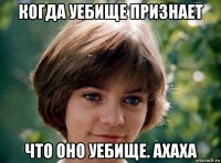 когда уебище признает что оно уебище. ахаха
