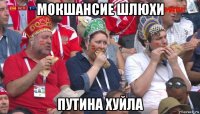 мокшансие шлюхи путина хуйла