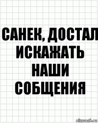 санек, достал искажать наши собщения