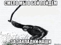 смело мы в бой пойдём за закладки наши