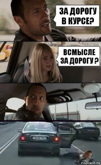 За дорогу в курсе? Всмысле за дорогу ?