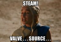 steam! valve . . . source . . .