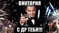 виктория с др тебя!!!