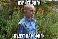 курите сиги будут вам фиги