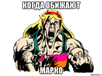 когда обижают марко