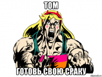 том готовь свою сраку