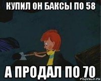 купил он баксы по 58 а продал по 70