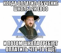 когда оплатил обучение школы 2к евоо и потом школа требует оплатить что-то ещё!