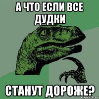 а что если все дудки станут дороже?