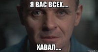 я вас всех.... хавал....