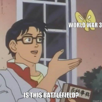  world war 3 Is this Battlefield?