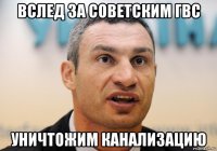 вслед за советским гвс уничтожим канализацию