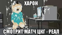 харон смотрит матч цкг - реал