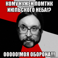 кому нужен ломтик июльского неба!? ооооо!моя оборона!!!