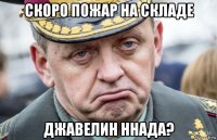 скоро пожар на складе джавелин ннада?
