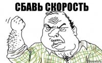 СБАВЬ СКОРОСТЬ