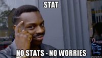 stat no stats - no worries