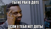 ты не рак в доте если у тебя нет доты