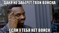 даня не заберет твои войска если у тебя нет войск