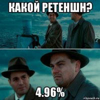 какой ретеншн? 4.96%