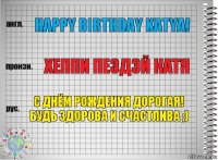 Happy birthday Katya! Хеппи пездэй Катя С днём рождения дорогая! Будь здорова и счастлива ;)