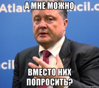 а мне можно вместо них попросить?