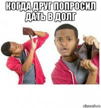 когда друг попросил дать в долг 