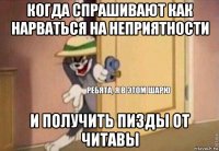 когда спрашивают как нарваться на неприятности и получить пизды от читавы