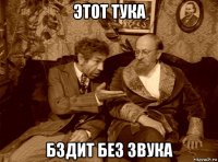 этот тука бздит без звука