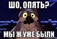 шо, опять? мы ж уже были