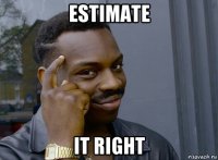 estimate it right