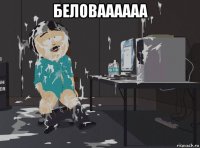 беловаааааа 