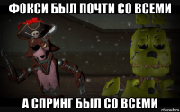 фокси был почти со всеми а спринг был со всеми