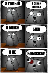 я голый я секси шлюха я бомж ыха я не бомжиха!