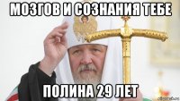 мозгов и сознания тебе полина 29 лет
