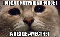 когда смотришь анонсы а везде #местнет