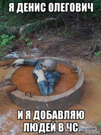 я денис олегович и я добавляю людей в чс