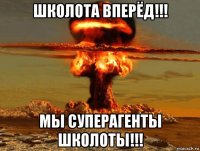 школота вперёд!!! мы суперагенты школоты!!!