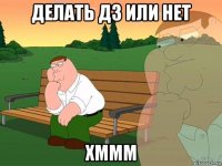 делать дз или нет хммм