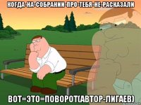 когда-на-собрании-про-тебя-не-расказали вот=это=поворот(автор-лигаев)