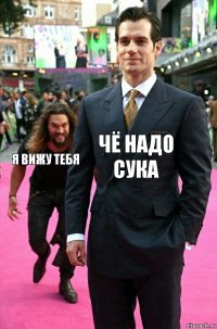 чё надо сука я вижу тебя