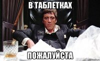 в таблетках пожалуйста