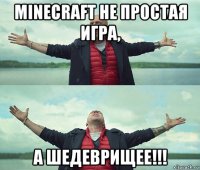 minecraft не простая игра, а шедеврищее!!!