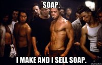 soap. i make and i sell soap.