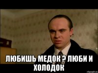  любишь медок ? люби и холодок