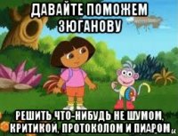 давайте поможем зюганову решить что-нибудь не шумом, критикой, протоколом и пиаром